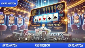 Hướng Dẫn Tải App KK55 Chi Tiết Để Thành Công Ngay