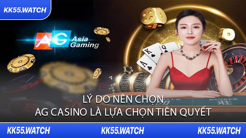 Lý Do Nên Chọn AG Casino Là Lựa Chọn Tiên Quyết