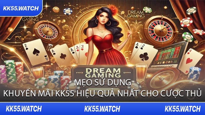 Mẹo Sử Dụng Khuyến Mãi KK55 Hiệu Quả Nhất Cho Cược Thủ