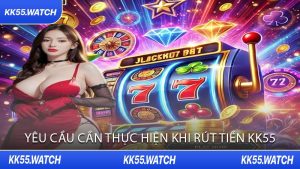Yêu Cầu Cần Thực Hiện Khi Rút Tiền KK55