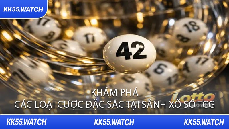 Khám Phá Các Loại Cược Đặc Sắc Tại Sảnh Xổ Số TCG
