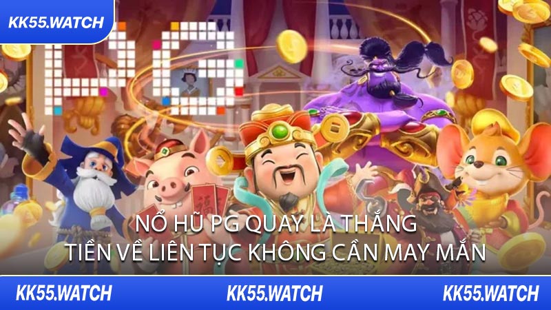 Nổ Hũ PG Quay Là Thắng Tiền Về Liên Tục Không Cần May Mắn