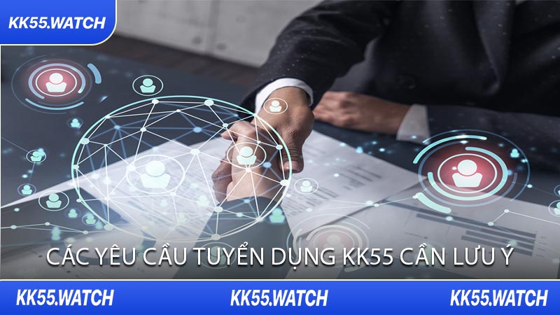 Các Yêu Cầu Tuyển Dụng KK55 Cần Lưu Ý