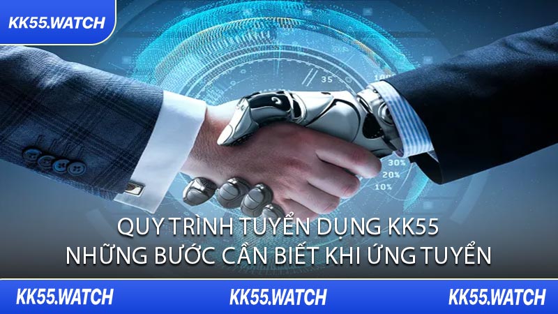 Quy Trình Tuyển Dụng KK55 Những Bước Cần Biết Khi Ứng Tuyển